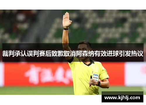 裁判承认误判赛后致歉取消阿森纳有效进球引发热议