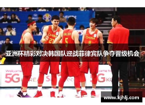 亚洲杯精彩对决韩国队迎战菲律宾队争夺晋级机会